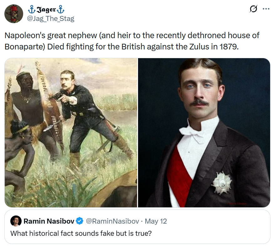 Napoleon's great nephew (and heir to the recently dethroned house of Bonaparte) Died fighting for the British against the Zulus in 1879.